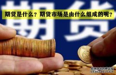 期貨是什么？期貨市場是怎么組成的？